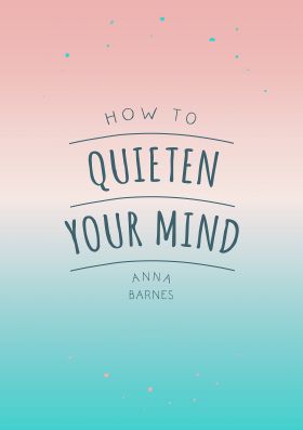 How to Quieten Your Mind | Anna Barnes