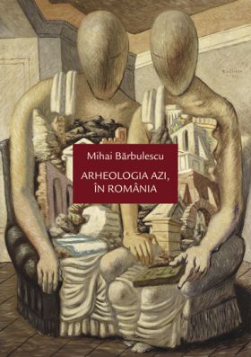 Arheologia azi, in Romania | Mihai Barbulescu