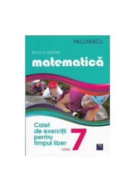 Matematica - Clasa a- VII-a - Caiet de exercitii pentru limpul liber - Rozica Stefan