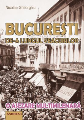 Bucuresti de-a lungul veacurilor | Nicolae Gheorghiu