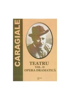 Teatru Vol.2 Opera dramatica - I. L. Caragiale