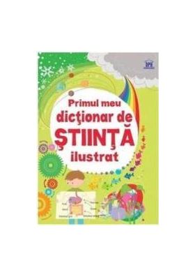 Primul meu dictionar de stiinta ilustrat - Sarah Khan Lisa Jane Gillespie