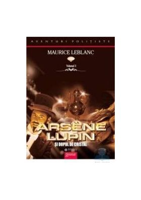 Arsene Lupin si dopul de cristal - Maurice Leblanc