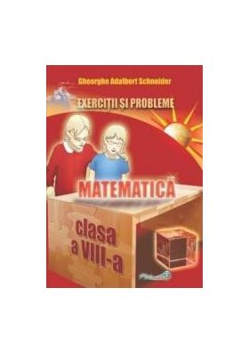 Matematica - Clasa 8 - Exercitii si probleme - Gheorghe Adalbert Schneider