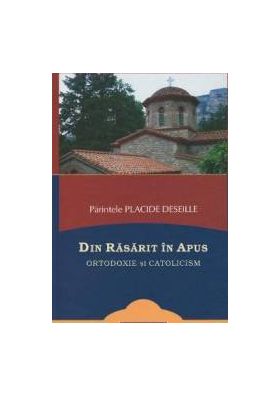 Din Rasarit in Apus - Parintele Placide Deseille