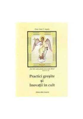 Practici gresite si Inovatii in cult - Ioan V. Argatu