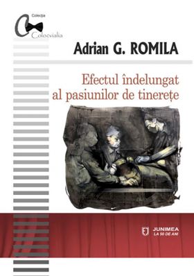 Efectul indelungat al pasiunilor de tinerete | Adrian G. Romila