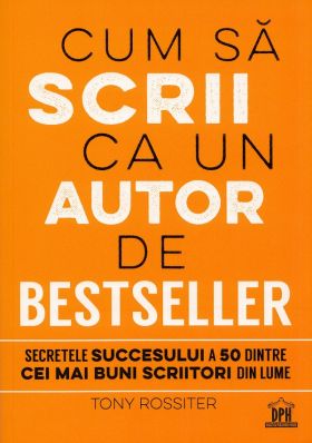 Cum sa scrii ca un autor de bestseller | Tony Rossiter