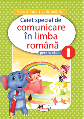 Caiet special de comunicare in limba romana - Clasa I | Marcela Penes, Celina Iordache