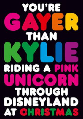 Felicitare_You'Re Gayer Than Kylie Riding A Pink Unicorn Through....-Funny | Dean Morris Cards