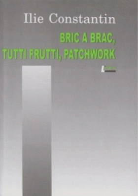 Bric a brac, tutti frutti, patchwork | Ilie Constantin