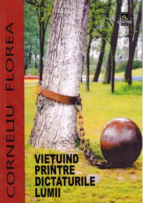 Vietuind printre dictaturile lumii | Corneliu Florea