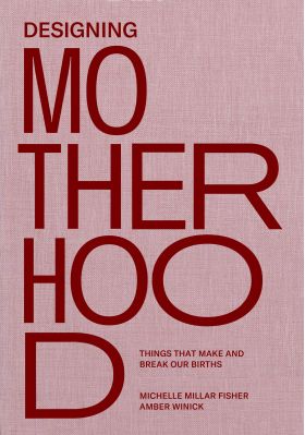 Designing Motherhood | Michelle Millar Fisher, Amber Winick