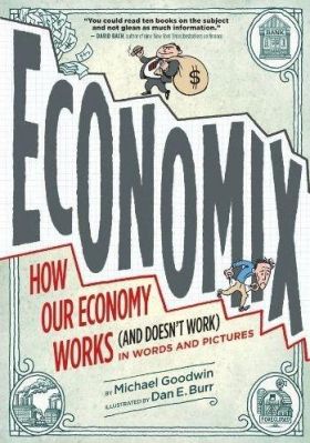 Economix: How Our Economy Works (and Doesn't Work), in Words and Pictures | Michael Goodwin