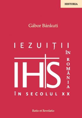 Iezuitii in Romania in secolul XX | Gabor Bankuti