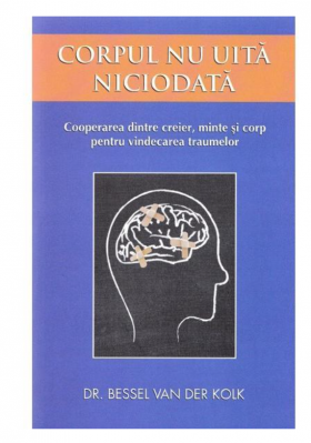 Corpul nu uita niciodata, Bessel Van Der Kolk - Adevar Divin