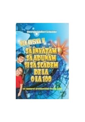 Sa invatam sa adunam si sa scadem de la 0 la 100 Clasa 1 - Gheorghe Adalbert Schneider