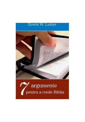 Sapte argumente pentru a crede Biblia - Erwin W. Lutzer