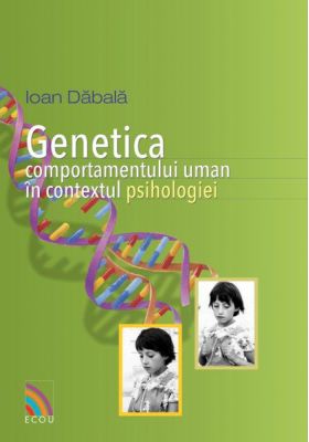 Genetica comportamentului uman in contextul psihologiei | Ioan Dabala