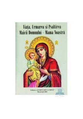 Viata Urmarea si Psaltirea Maicii Domnului - Mama Noastra