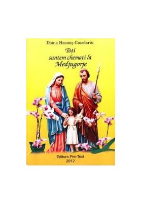 Toti suntem chemati la Medjugorje - Doina Hasnes-Ciurdariu