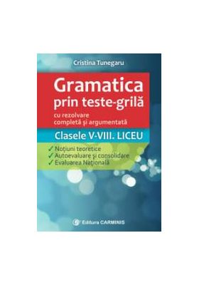 Gramatica prin teste-grila - cu rezolvare completa si argumentata. Clasele V-VIII. Liceu