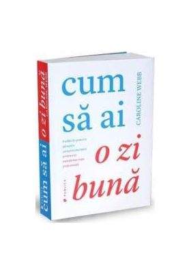 Cum sa ai o zi buna - Caroline Webb