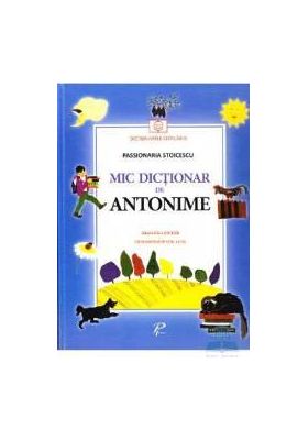 Mic dictionar de antonime. Gramatica si poezii - Passionaria Stoicescu