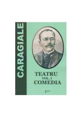 Teatru Vol.1 Comedia - I. L. Caragiale