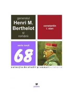 Generalul Henri M. Berthelot Si Romanii | Constantin I. Stan