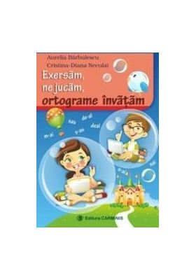 Exersam ne jucam ortograme invatam - Aurelia Barbulescu