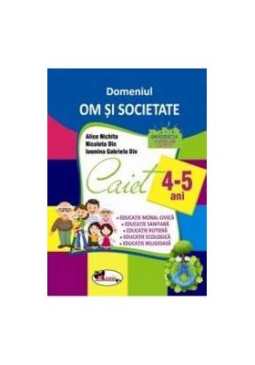 Domeniul Om si societate - 4-5 ani - Alice Nichita Nicoleta Din Iasmina Gabriela Din