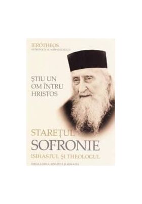 Stiu un om intru Hristos. Staretul Sofronie isihastul si theologul - Ierotheos Mitropolit Al Nafpaktosului