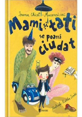 Mami si tati se poarta ciudat carte Ioana Chicet Macoveiciuc, editura Univers