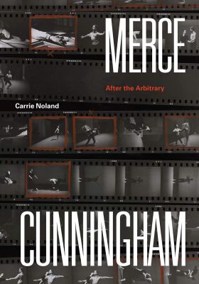 Merce Cunningham. After the Arbitrary | Carrie Noland