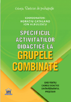 Specificul activitatilor didactice la grupele combinate | Horatiu Catalano, Ion Albulescu