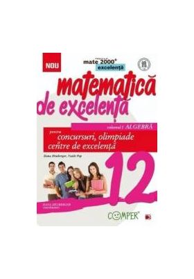 Matematica de excelenta - Clasa 12 Vol.1 Algebra. Pentru concursuri olimpiade si Centre de excelenta