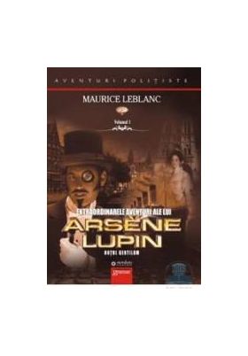 Extraordinarele aventuri ale lui Arsene Lupin vol.1 - Maurice Leblanc