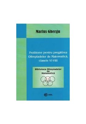 Probleme pentru pregatirea Olimpiadelor de Matematica. Clasele VI-VIII - Marius Ghergu