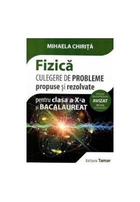 Fizica - Clasa 10 si bacalaureat. Culegere de probleme propuse si rezolvate - Mihaela Chirita