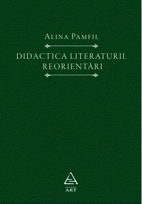 Didactica literaturii. Reorientari | Alina Pamfil