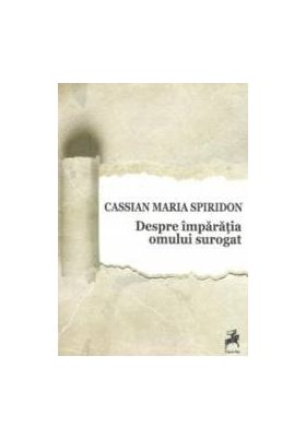 Despre Imparatia Omului Surogat - Cassian Maria Spiridon