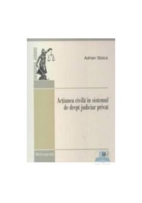 Actiunea civila in sistemul de drept judiciar privat - Adrian Stoica