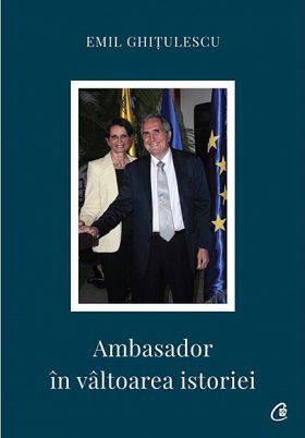 Ambasador in valtoarea istoriei | Emil Ghitulescu