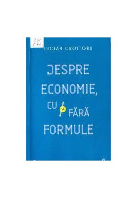 Despre economie cu si fara formule - Lucian Croitoru