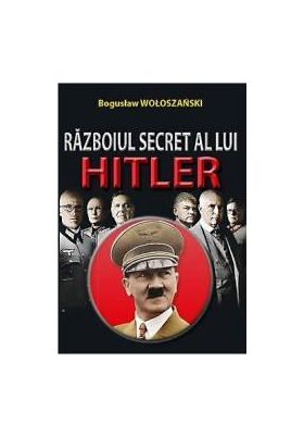 Razboiul Secret Al Lui Hitler - Boguslaw Woloszanski