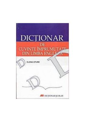 Dictionar de cuvinte imprumutate din limba engleza - Elena Epure