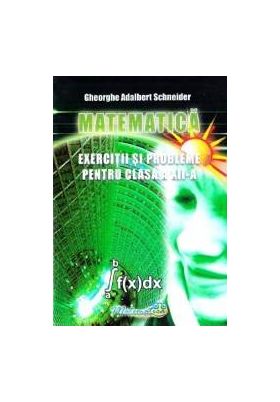 Matematica - Clasa 12 - Exercitii si probleme - Gheorghe Adalbert Schneider