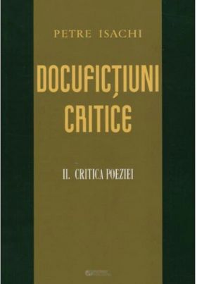 Docufictiuni critice. Volumul II: Critica poeziei | Petre Isachi