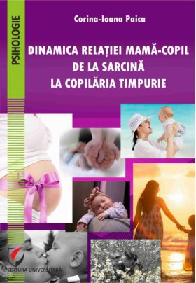 Dinamica relatiei mama-copil de la sarcina la copilaria timpurie | Corina-Ioana Paica